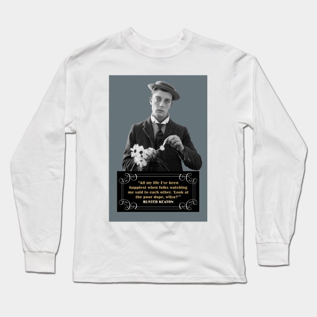 Buster Keaton Quotes" "All My Life I’ve Been Happiest When Folks Watching Me Said To Each Other, Look At The Poor Dope, Wilya?" Long Sleeve T-Shirt by PLAYDIGITAL2020